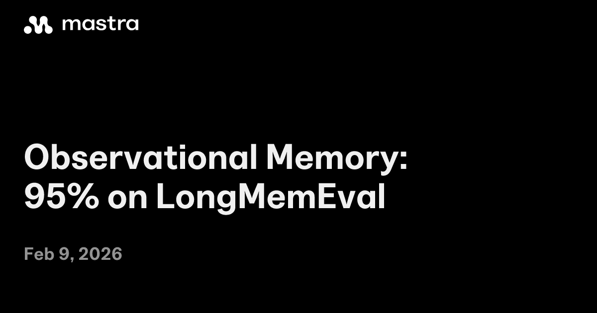 Observational Memory: 95% on LongMemEval | Mastra Research