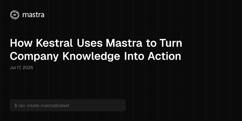 How Kestral Uses Mastra to Turn Company Knowledge Into Action
