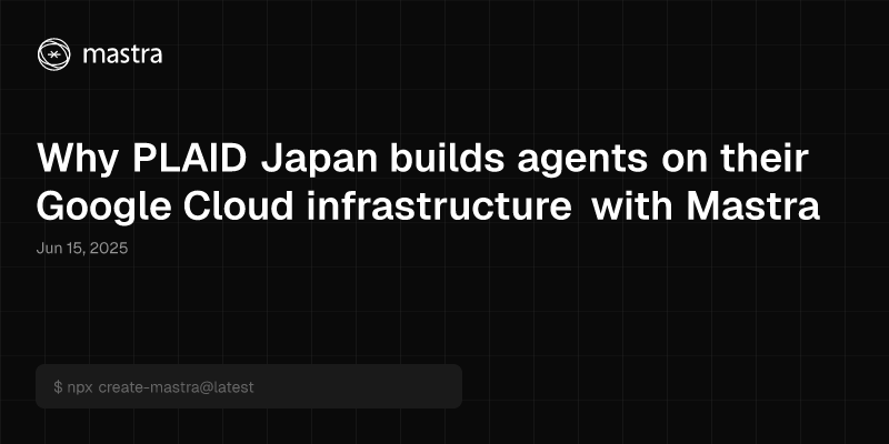 Why PLAID Japan builds agents on their Google Cloud infrastructure with Mastra