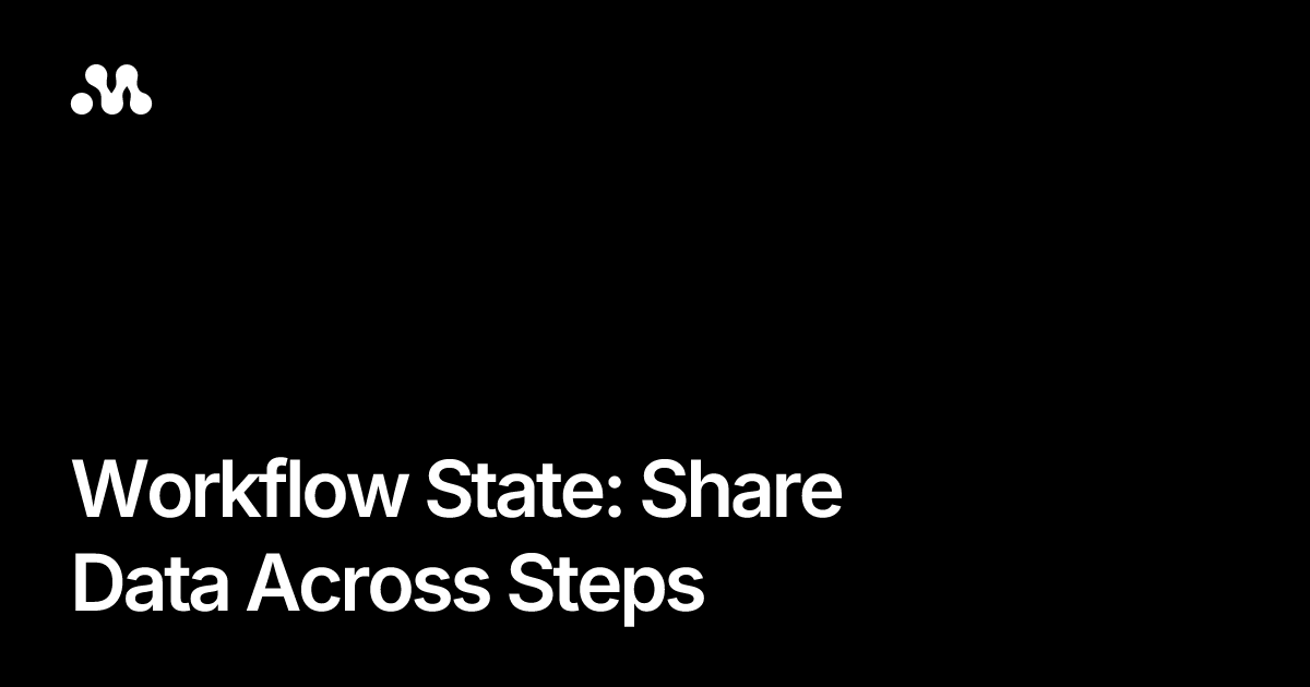 Workflow State: Share Data Across Steps
