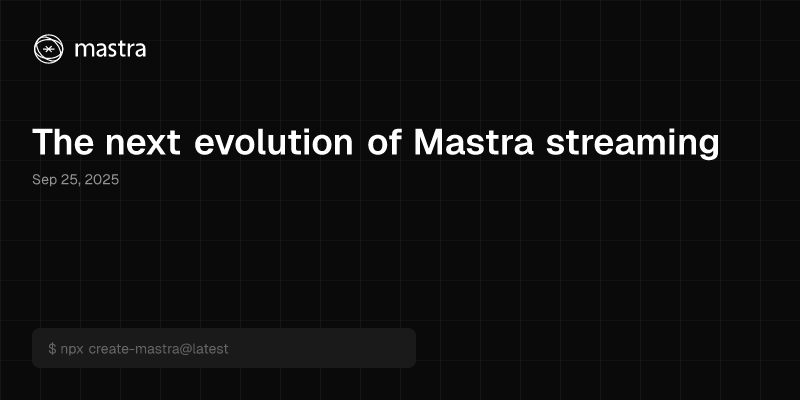 The next evolution of Mastra streaming