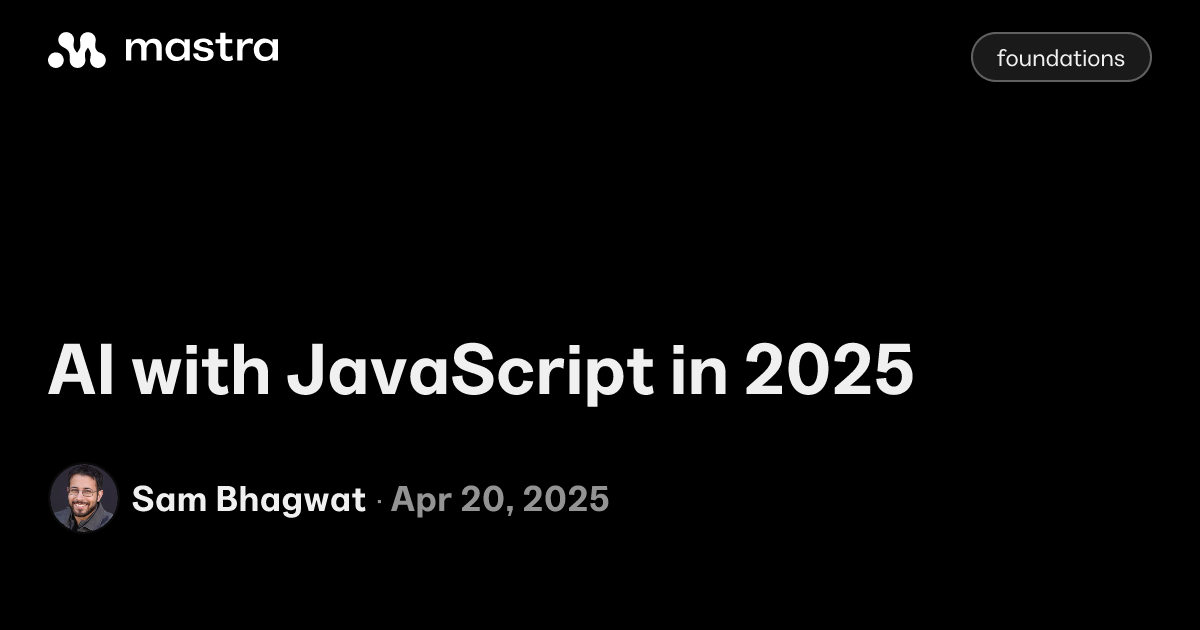 AI with JavaScript in 2025 | Mastra Blog