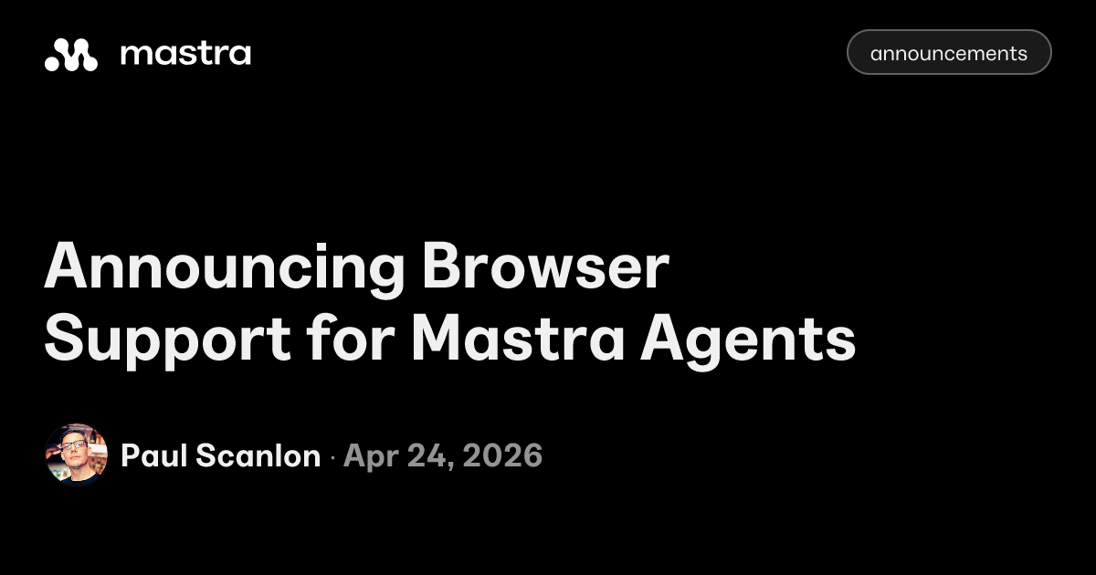 Announcing Browser Support for Mastra Agents