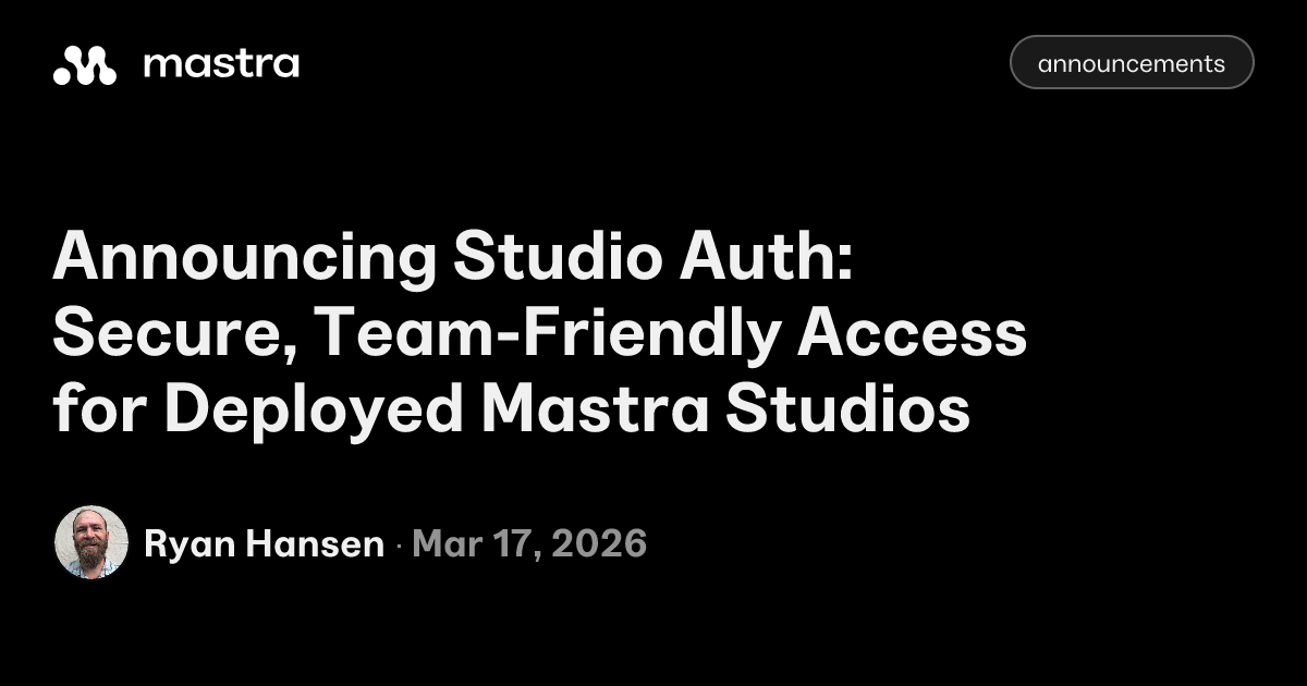 Announcing Studio Auth: Secure, Team-Friendly Access for Deployed Mastra Studios