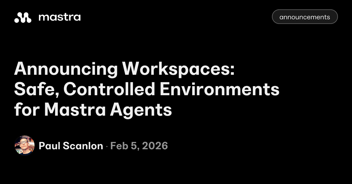 Announcing Workspaces: Safe, Controlled Environments for Mastra Agents