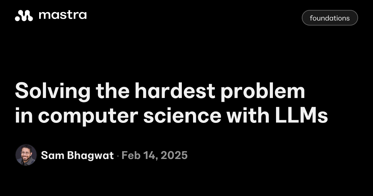 Solving the hardest problem in computer science with LLMs | Mastra Blog