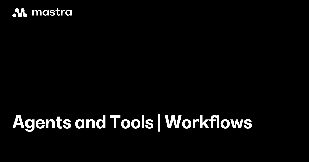 Agents and Tools | Workflows | Mastra Docs
