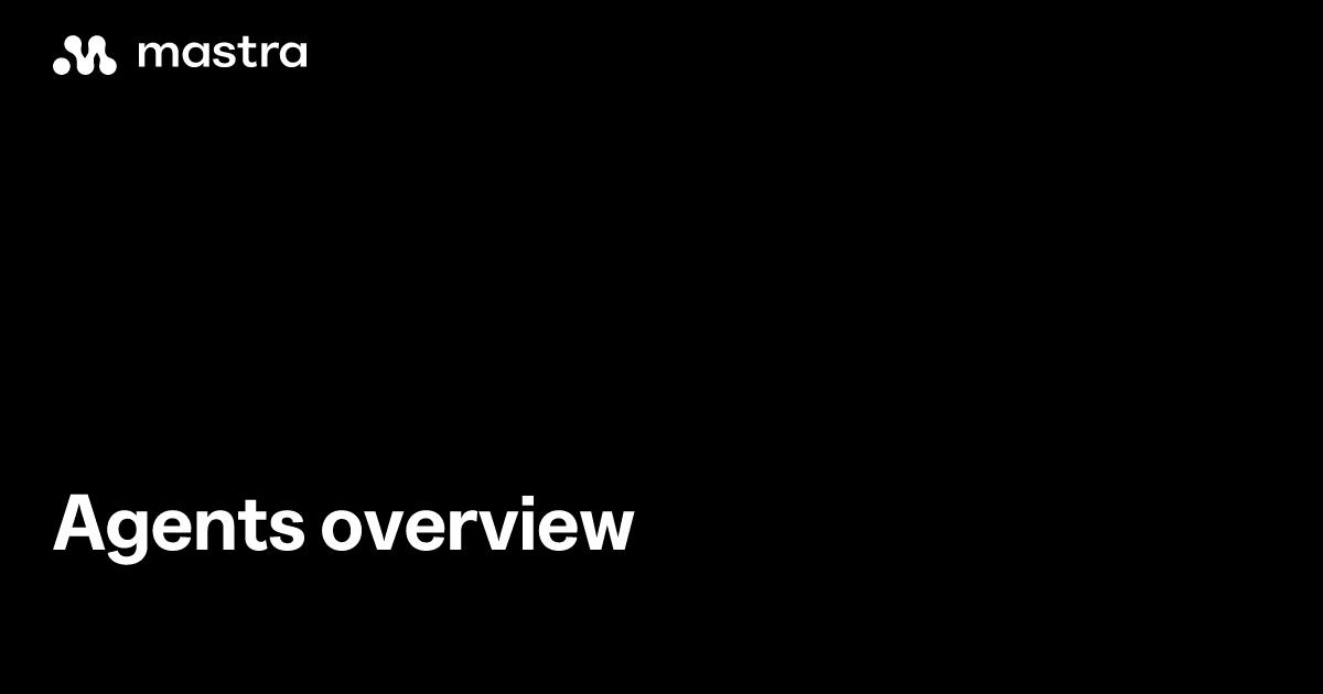 Agents overview | Mastra Docs