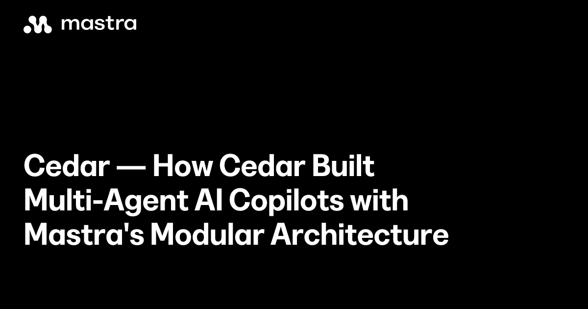 How Cedar Built Multi-Agent AI Copilots with Mastra's Modular ...