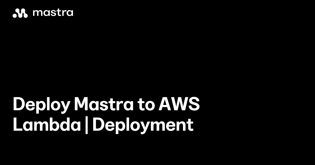 Deploy Mastra to AWS Lambda | Deployment | Mastra Docs
