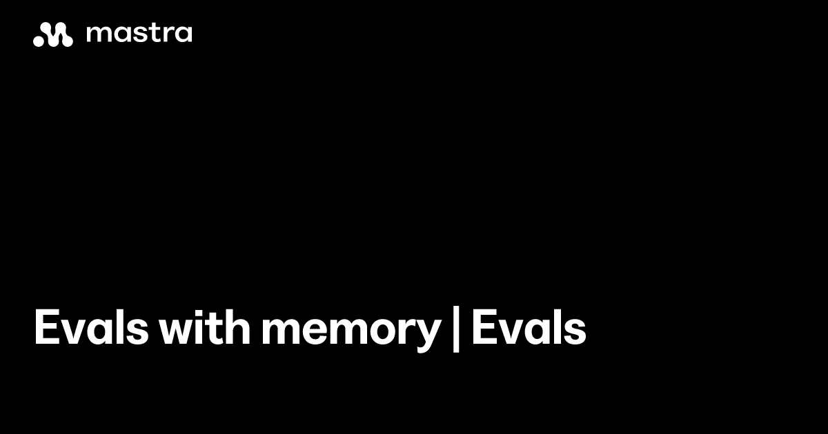 Evals with memory | Evals | Mastra Docs