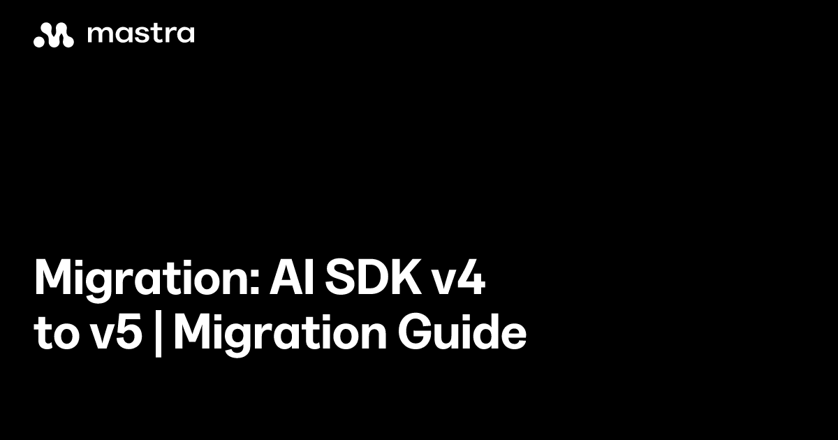 Migration: AI SDK v4 to v5 | Migration Guide | Mastra Docs