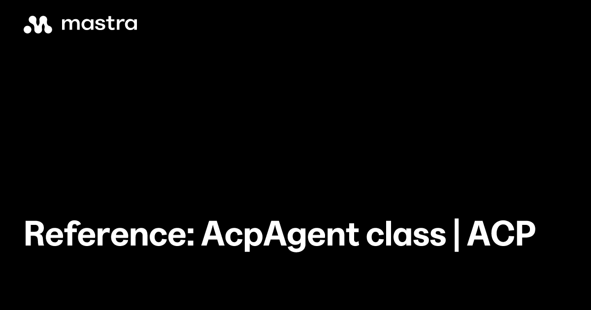 Reference: AcpAgent class | ACP | Mastra Docs