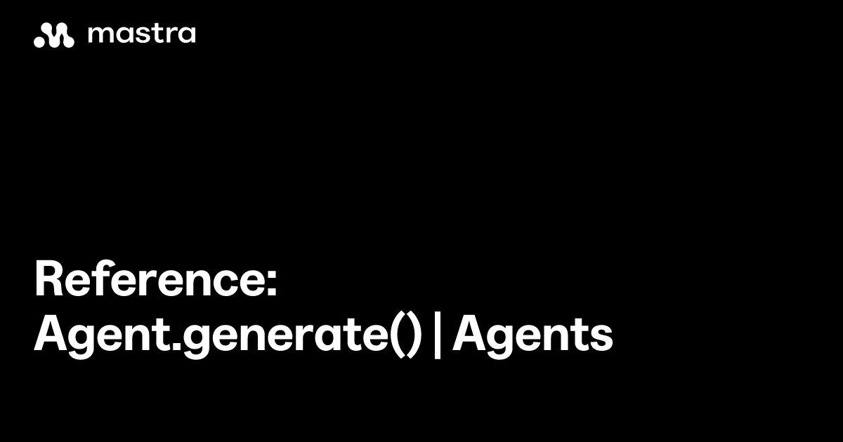 Reference: Agent.generate() | Agents | Mastra Docs