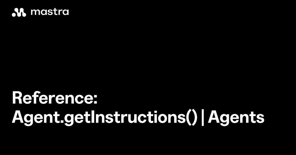 Reference: Agent.getInstructions() | Agents | Mastra Docs