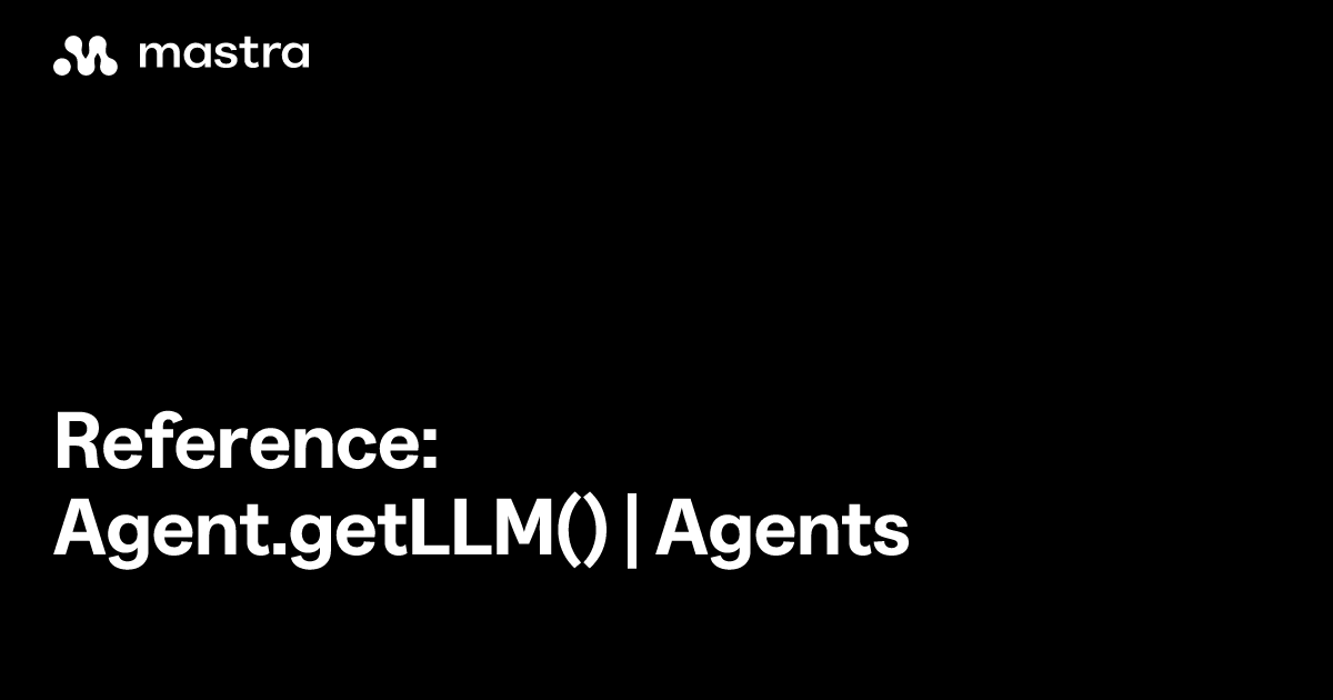 Reference: Agent.getLLM() | Agents | Mastra Docs