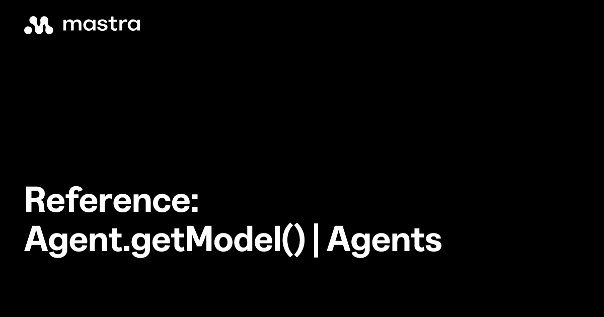 Reference: Agent.getModel() | Agents | Mastra Docs