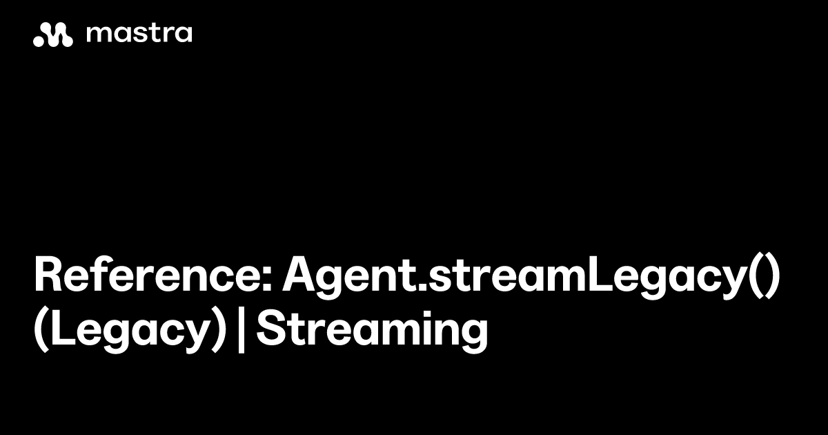 Reference: Agent.streamLegacy() (Legacy) | Streaming | Mastra Docs