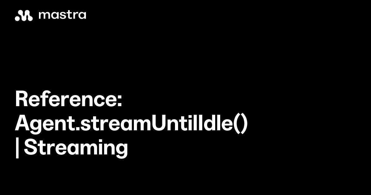Reference: Agent.streamUntilIdle() | Streaming | Mastra Docs