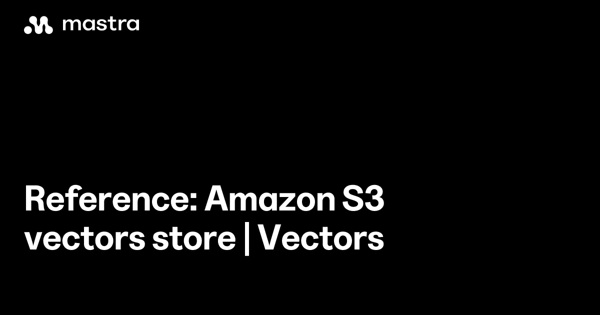 Reference: Amazon S3 vectors store | Vectors | Mastra Docs