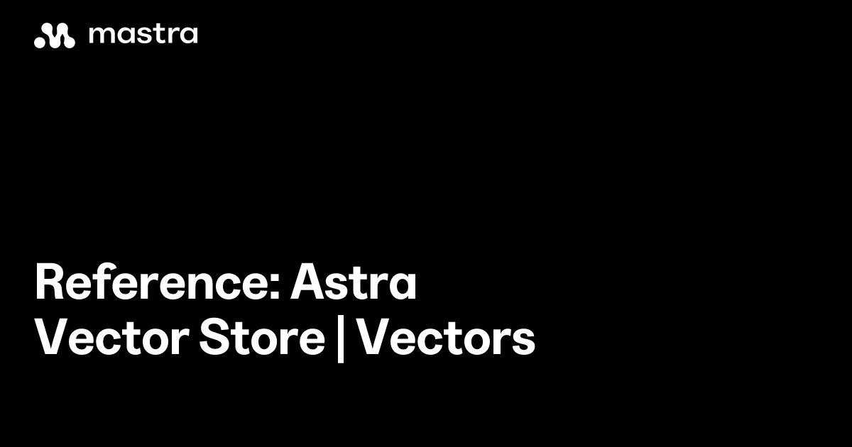 Reference: Astra vector store | Vectors | Mastra Docs