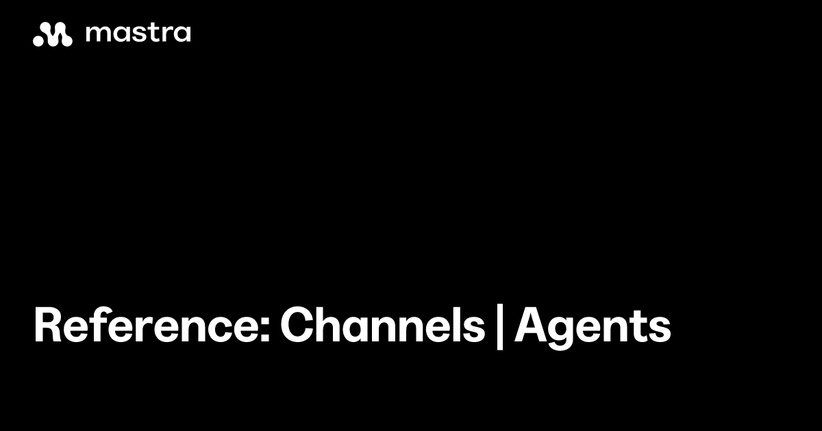 Reference: Channels | Agents | Mastra Docs
