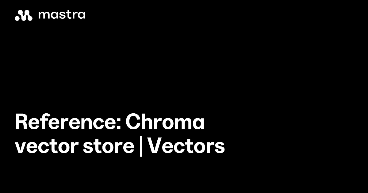 Reference: Chroma vector store | Vectors | Mastra Docs