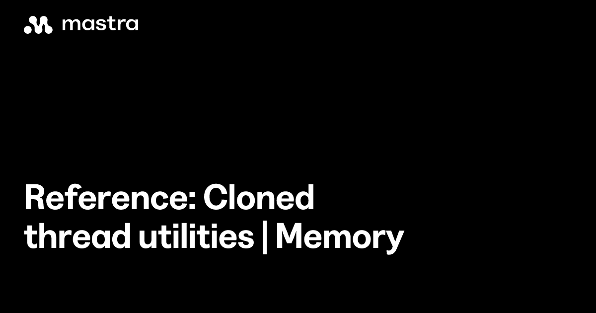 Reference: Cloned thread utilities | Memory | Mastra Docs