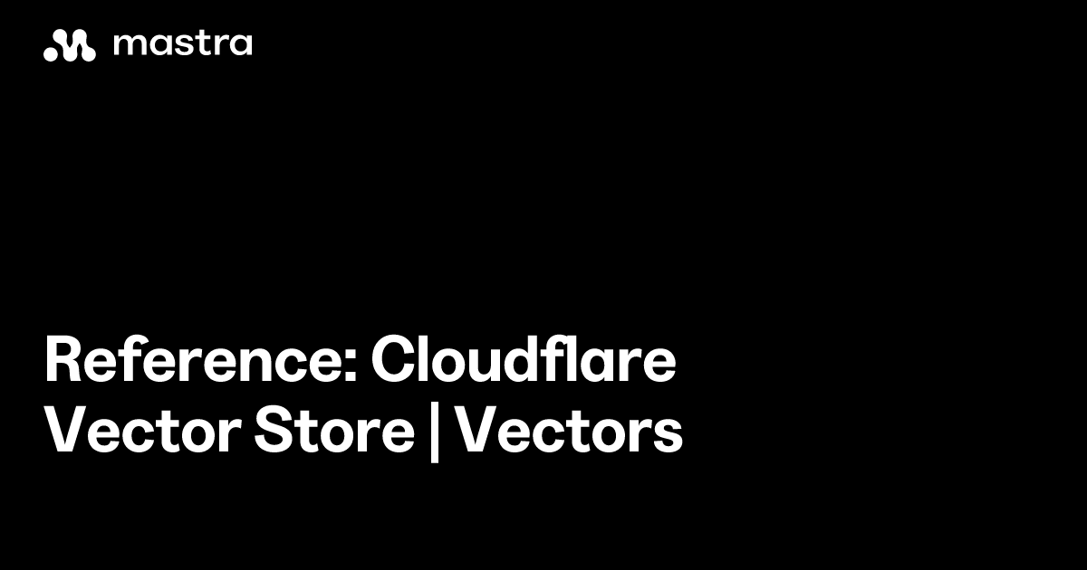 Reference: Cloudflare vector store | Vectors | Mastra Docs