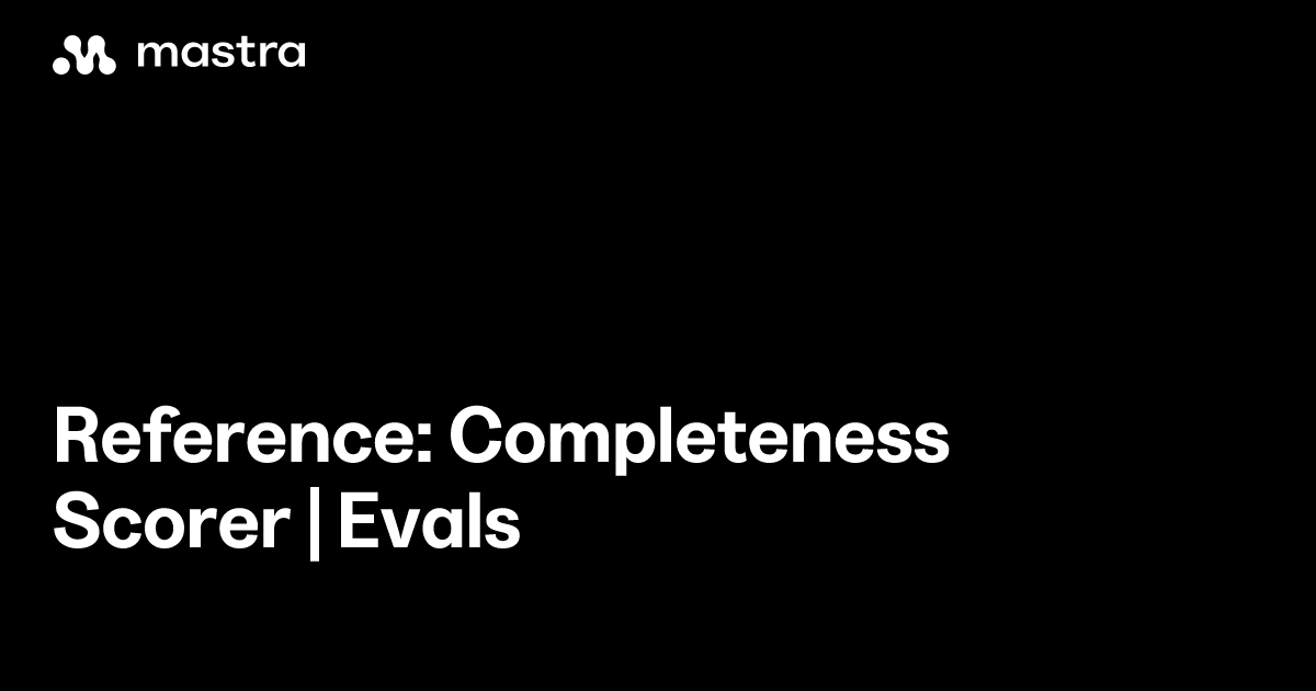 Reference: Completeness scorer | Evals | Mastra Docs
