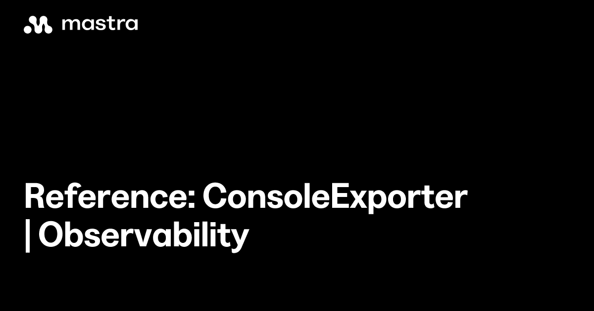 Reference: ConsoleExporter | Observability | Mastra Docs
