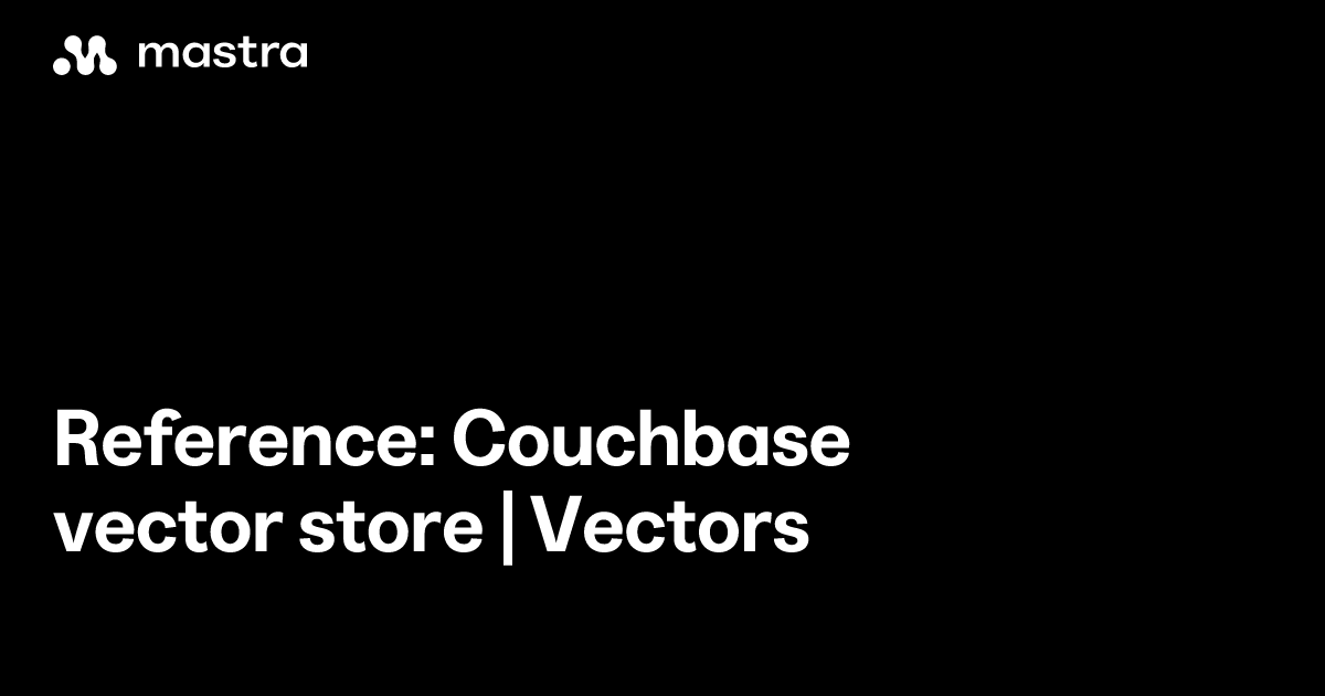 Reference: Couchbase vector store | Vectors | Mastra Docs