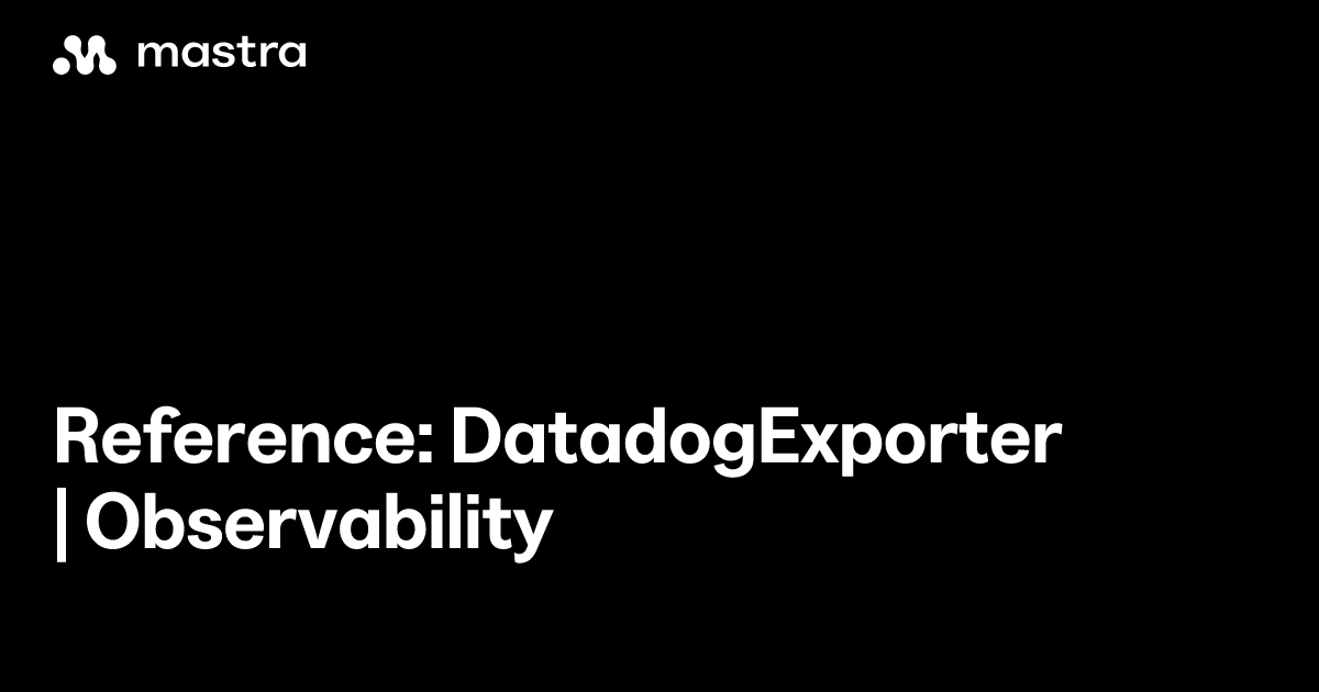 Reference: DatadogExporter | Observability | Mastra Docs