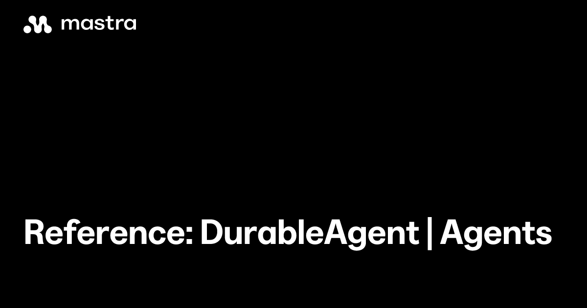 Reference: DurableAgent | Agents | Mastra Docs