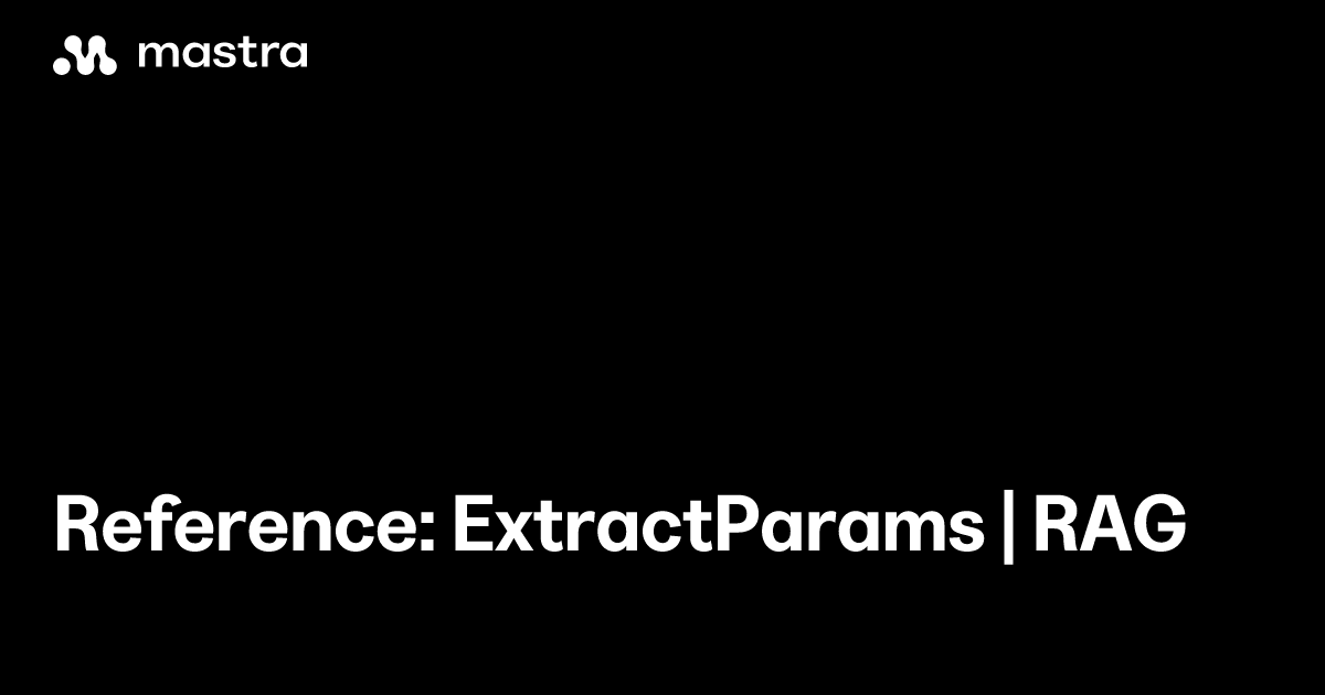 Reference: ExtractParams | RAG | Mastra Docs