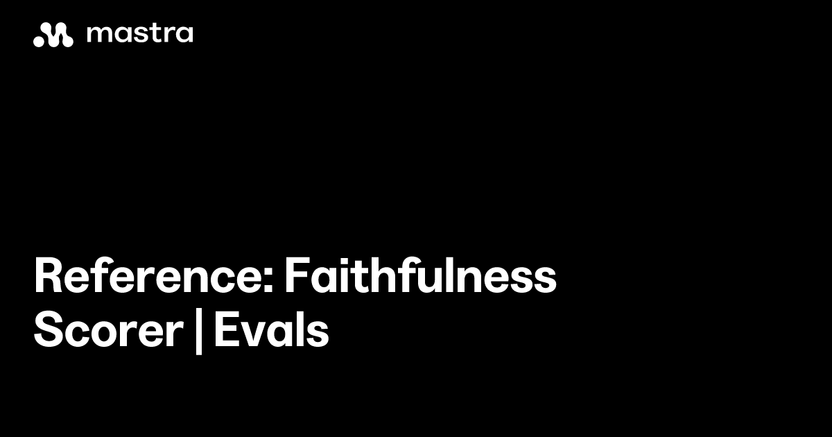 Reference: Faithfulness scorer | Evals | Mastra Docs