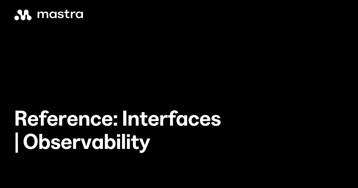 Reference: Interfaces | Observability | Mastra Docs