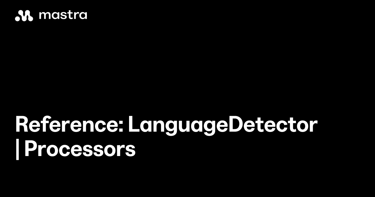 Reference: LanguageDetector | Processors | Mastra Docs