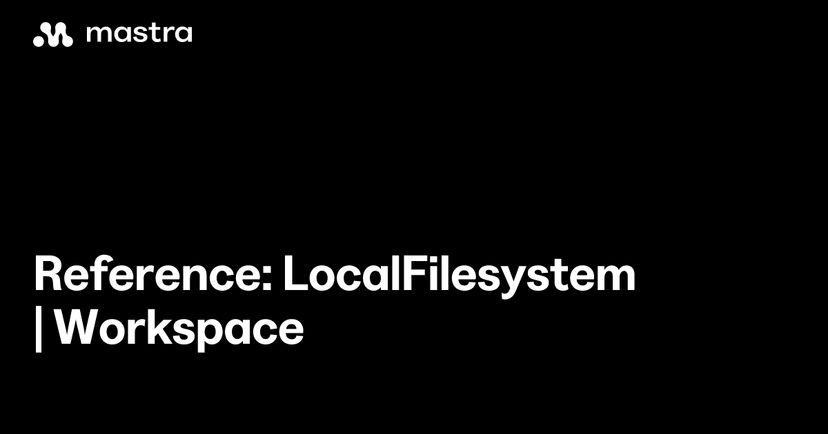 Reference: LocalFilesystem | Workspace | Mastra Docs