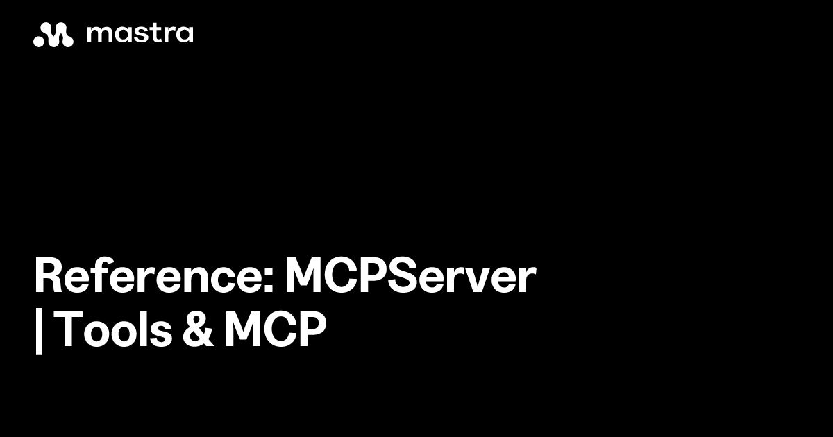 Reference: MCPServer | Tools & MCP | Mastra Docs