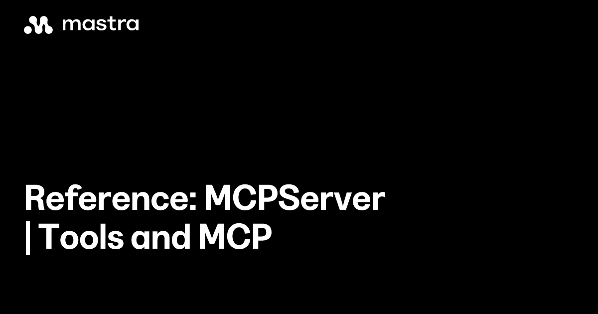 Reference: MCPServer | Tools and MCP | Mastra Docs