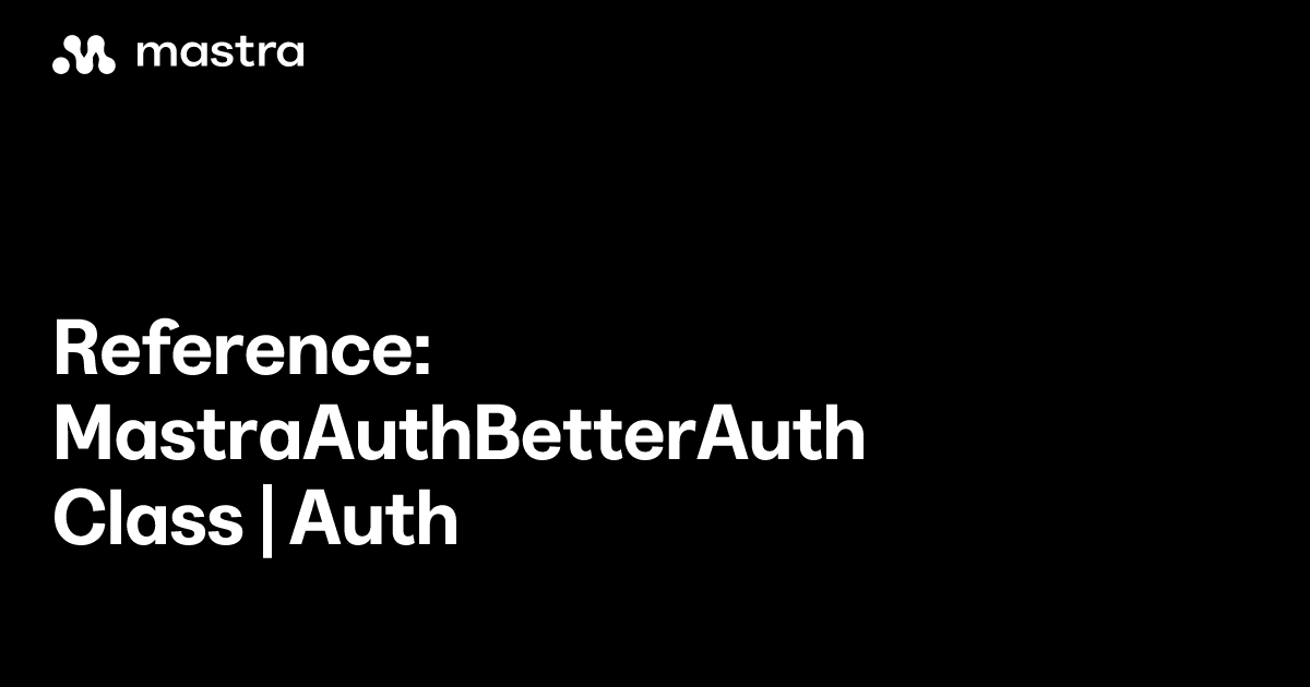 Reference: MastraAuthBetterAuth class | Auth | Mastra Docs