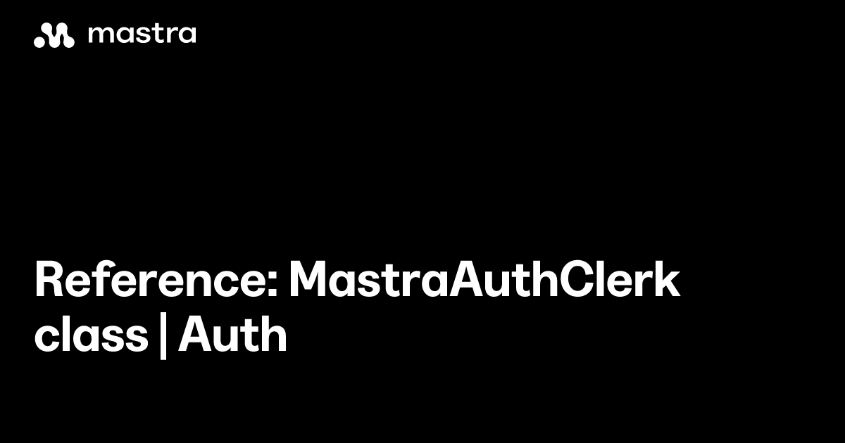 Reference: MastraAuthClerk class | Auth | Mastra Docs
