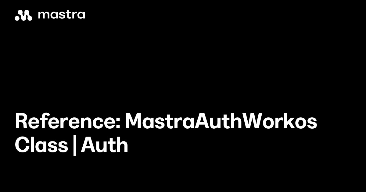 Reference: MastraAuthWorkos class | Auth | Mastra Docs