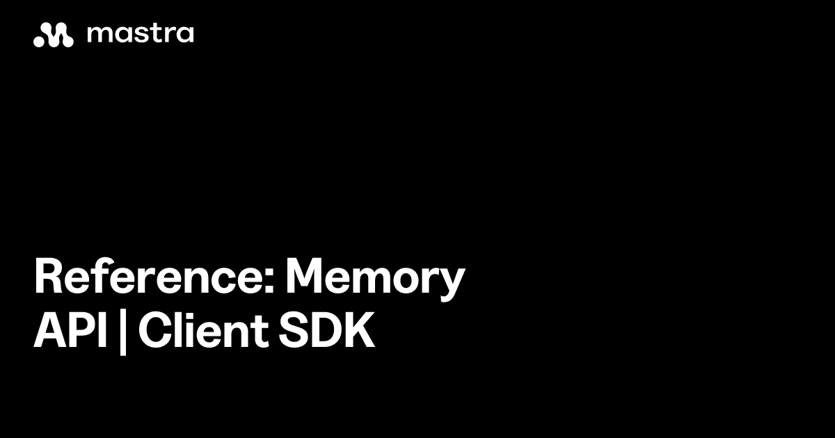 Reference: Memory API | Client SDK | Mastra Docs