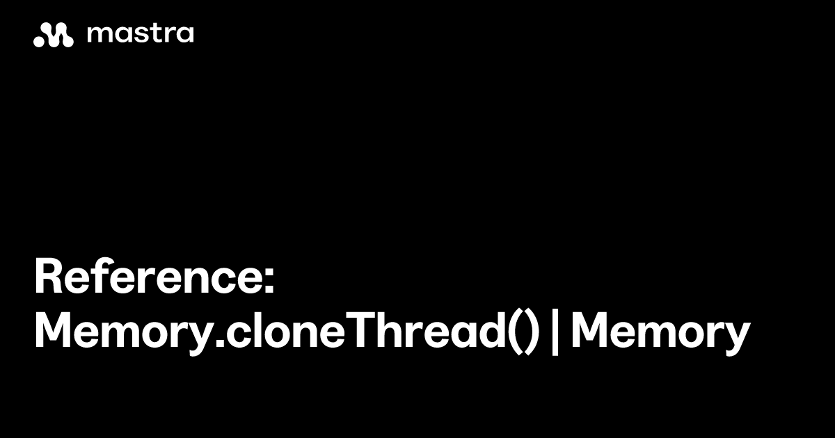 Reference: Memory.cloneThread() | Memory | Mastra Docs