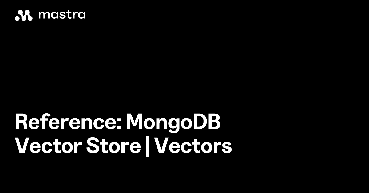 Reference: MongoDB vector store | Vectors | Mastra Docs