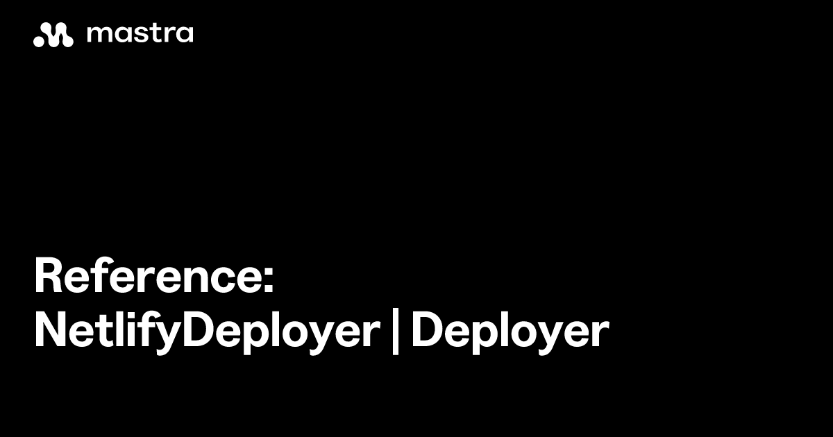 Reference: NetlifyDeployer | Deployer | Mastra Docs