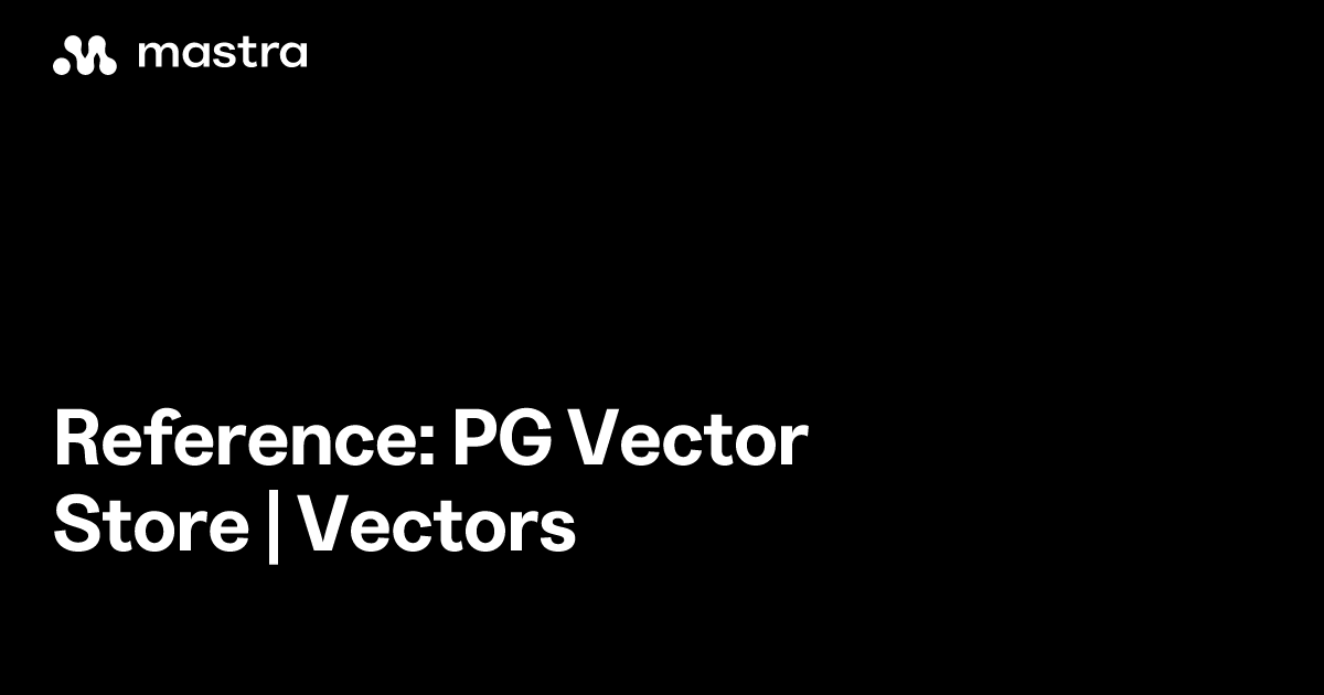 Reference: PG vector store | Vectors | Mastra Docs