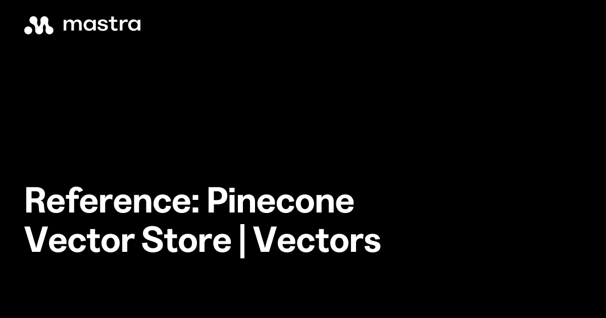 Reference: Pinecone vector store | Vectors | Mastra Docs